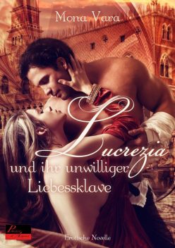 Lucrezia und ihr unwilliger Liebessklave, Mona Vara