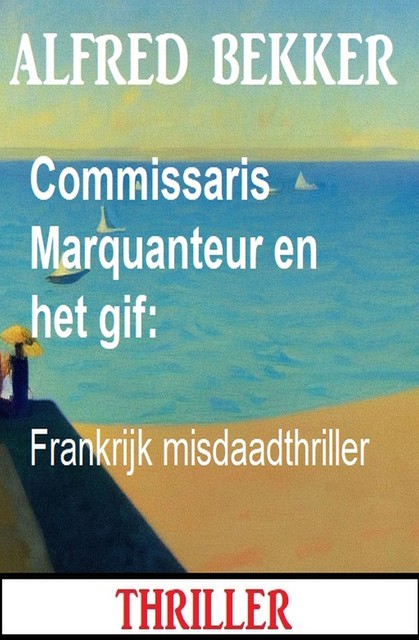 Commissaris Marquanteur en het gif: Frankrijk misdaadthriller, Alfred Bekker