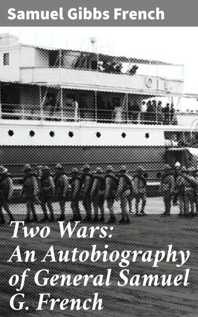 Two Wars: An Autobiography of General Samuel G. French, Samuel Gibbs French