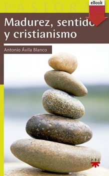 Madurez, sentido y cristianismo, Antonio Ávila Blanco