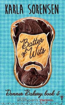 Batter of Wits: An Enemies to Lovers Small Town Romance (Donner Bakery Book 5), Karla Sorensen, Smartypants Romance