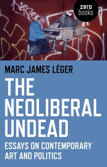 Neoliberal Undead, Marc James Léger