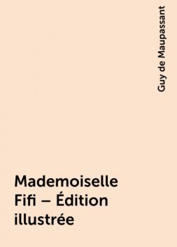 Mademoiselle Fifi – Édition illustrée, Guy de Maupassant