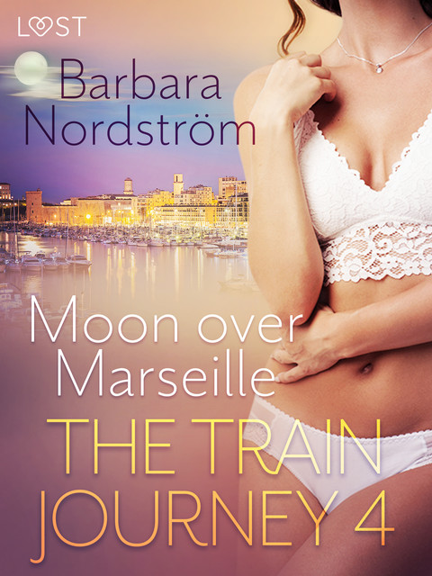 The Train Journey 4: Moon over Marseille – Erotic Short Story, Barbara Nordström