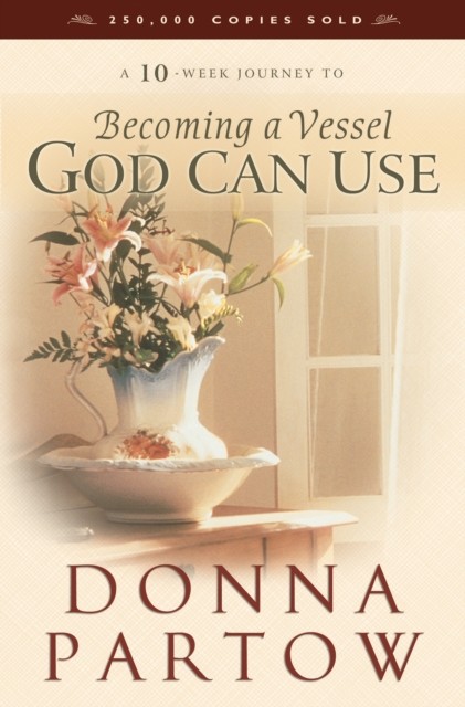 Becoming a Vessel God Can Use, Donna Partow