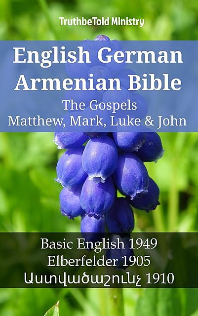 English German Armenian Bible – The Gospels II – Matthew, Mark, Luke & John, Truthbetold Ministry