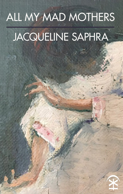 All My Mad Mothers, Jacqueline Saphra