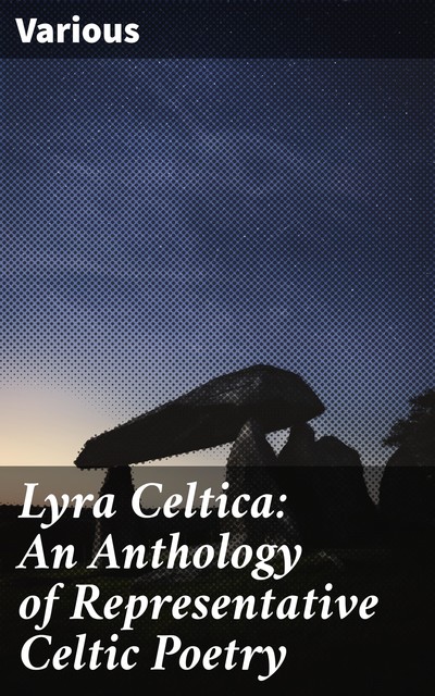 Lyra Celtica: An Anthology of Representative Celtic Poetry, Various