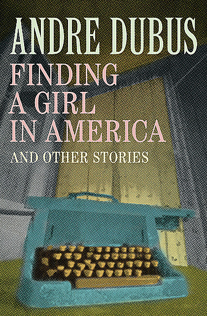 Finding a Girl in America, Andre Dubus