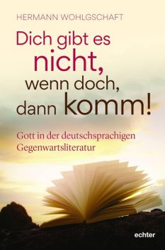 Dich gibt es nicht. Wenn doch, dann komm, Hermann Wohlgschaft