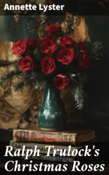 Ralph Trulock's Christmas Roses, Annette Lyster