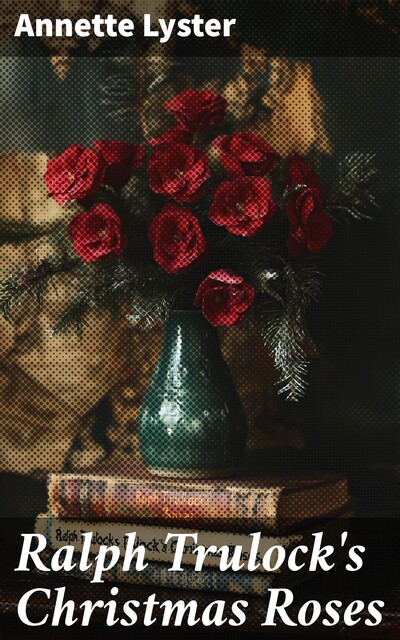Ralph Trulock's Christmas Roses, Annette Lyster