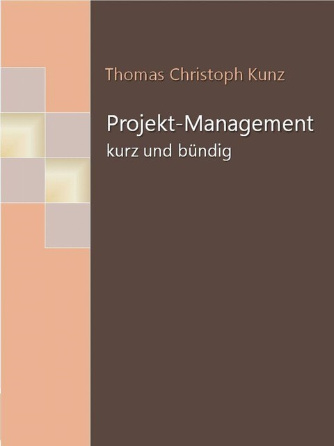 Projekt-Management – kurz und bündig, Thomas Christoph Kunz