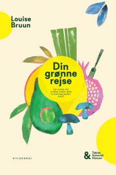 Din grønne rejse – en sund og stærk krop med plantebaseret kost, Louise Bruun, Tobias Schmidt Hansen