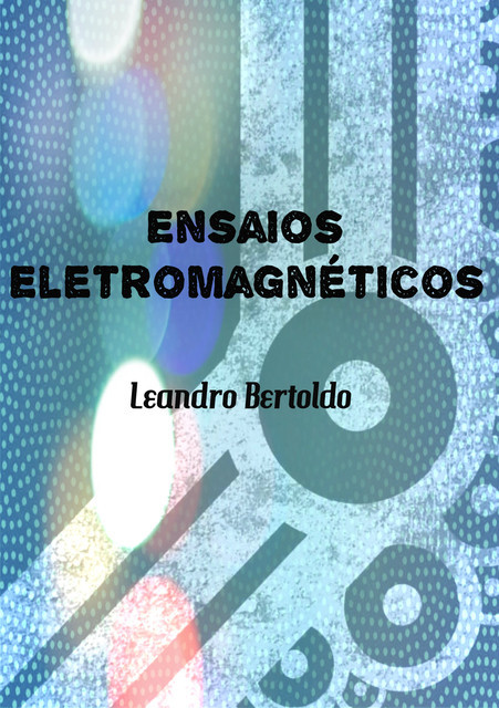 Ensaios Eletromagnéticos, Leandro Bertoldo
