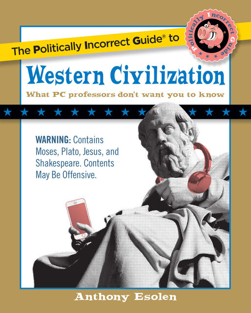 The Politically Incorrect Guide to Western Civilization, Anthony Esolen