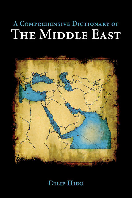 A Comprehensive Dictionary of the Middle East, Dilip Hiro