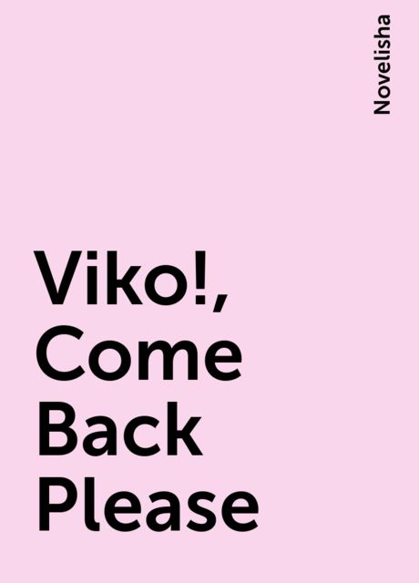 Viko!, Come Back Please, Novelisha