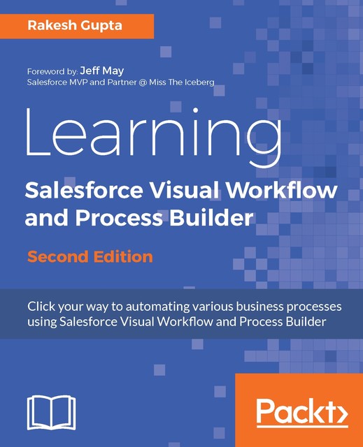 Learning Salesforce Visual Workflow and Process Builder, Rakesh Gupta