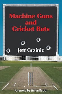 Machine Guns and Cricket Bats, Jeff Grzinic