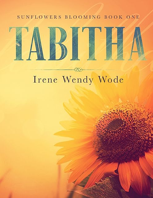 Tabitha – Sunflowers Blooming Book One, Irene Wendy Wode