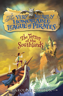The Very Nearly Honorable League of Pirates #2: The Terror of the Southlands, Caroline Carlson