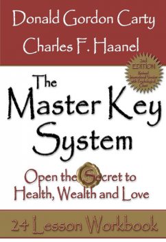 The Master Key System: 2nd Edition: Open the Secret to Health, Wealth and Love, 24 Lesson Workbook, Haanel Charles, Donald Gordon Carty