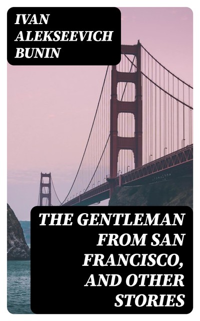 The Gentleman from San Francisco, and Other Stories, Iván Bunin