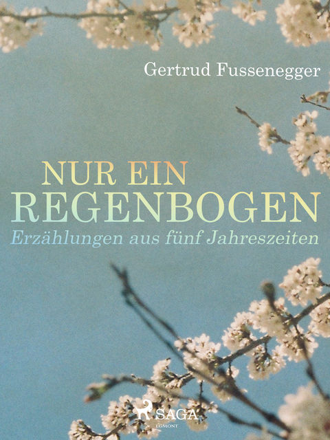 Nur ein Regenbogen – Erzählungen aus fünf Jahreszeiten, Gertrud Fussenegger