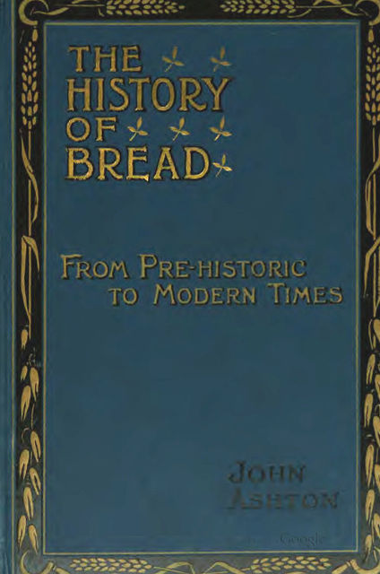 The History of Bread From Pre-historic to Modern Times, John Ashton