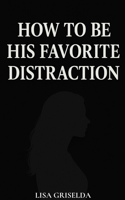 How To Be His Favorite Distraction, Lisa Griselda
