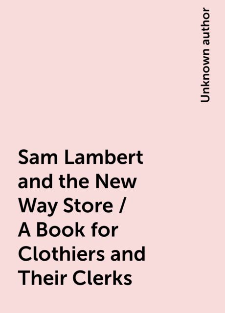 Sam Lambert and the New Way Store / A Book for Clothiers and Their Clerks, 