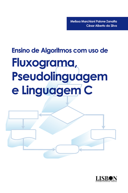 Ensino de algoritmos com uso de fluxograma, pseudolinguagem e linguagem C, César Alberto da Silva, Melissa Marchiani Palone Zanatta