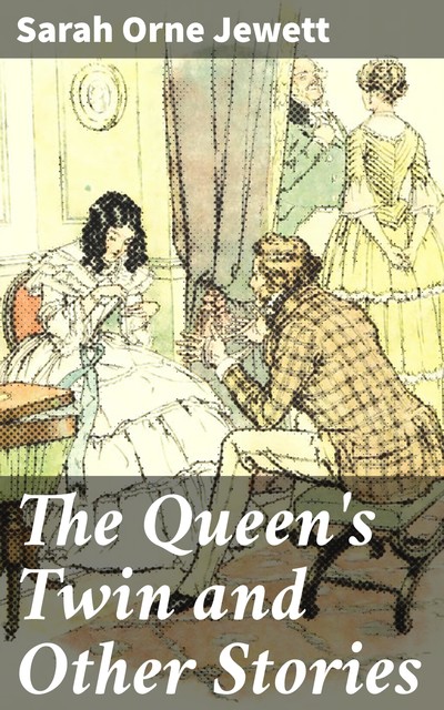 The Queen's Twin and Other Stories, Sarah Orne Jewett