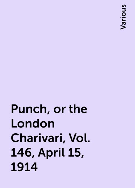 Punch, or the London Charivari, Vol. 146, April 15, 1914, Various