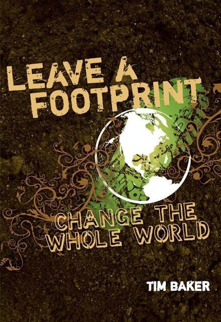 Leave a Footprint – Change The Whole World, Tim Baker