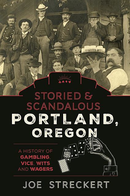 Storied & Scandalous Portland, Oregon, Joe Streckert