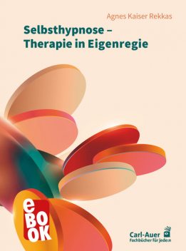 Selbsthypnose – Therapie in Eigenregie, Agnes Kaiser Rekkas