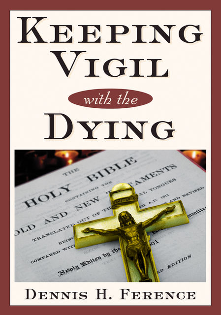 Keeping Vigil With the Dying, Dennis H.Ference