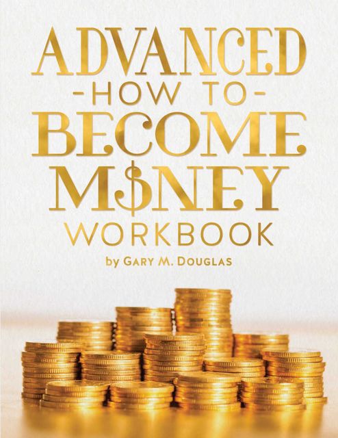 Продвинутое руководство 'Как стать деньгами, Гэри Дуглас