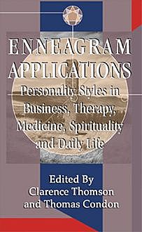 Enneagram Applications: Personality Styles in Business, Therapy, Medicine, Spirituality and Daily Life, Thomas Condon, Edited by Clarence Thomson