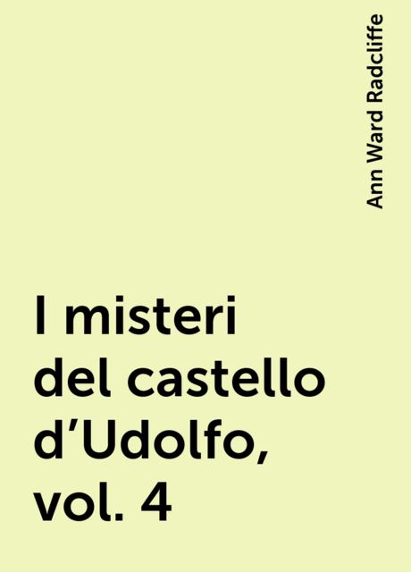 I misteri del castello d'Udolfo, vol. 4, Ann Ward Radcliffe