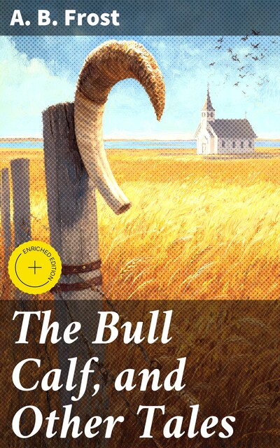 The Bull Calf, and Other Tales, A.B. Frost