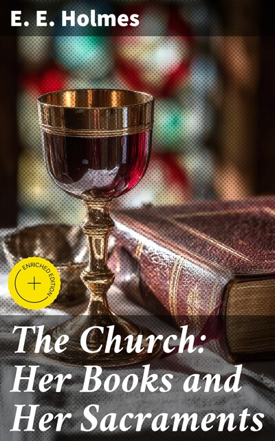 The Church: Her Books and Her Sacraments, E.E.Holmes
