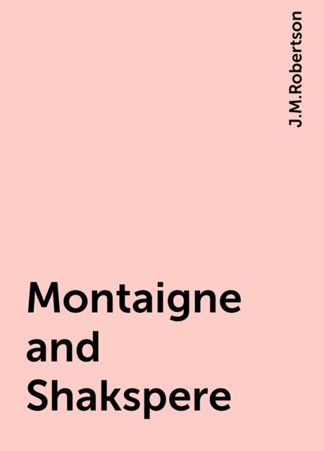 Montaigne and Shakspere, J.M.Robertson