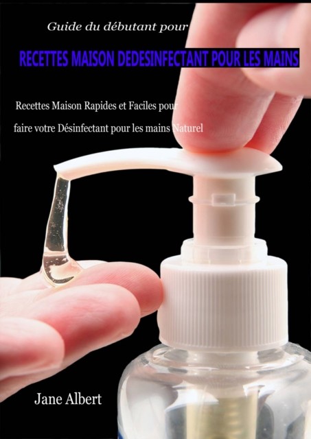 Guide du débutant pour RECETTES FAIT MAISON DE DESINFECTANT POUR LES MAINS, Juliette Petcha