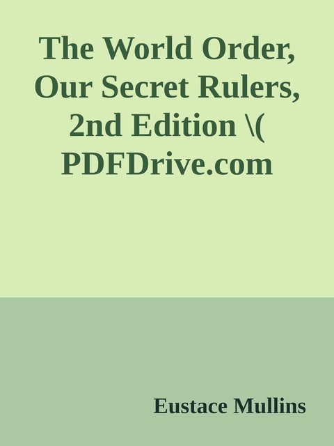 The World Order, Our Secret Rulers, 2nd Edition \( PDFDrive.com \).epub, Eustace Mullins