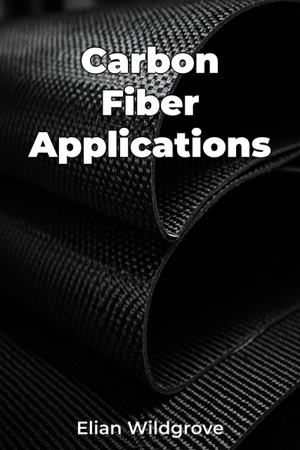 Carbon Fiber Applications, Elian Wildgrove