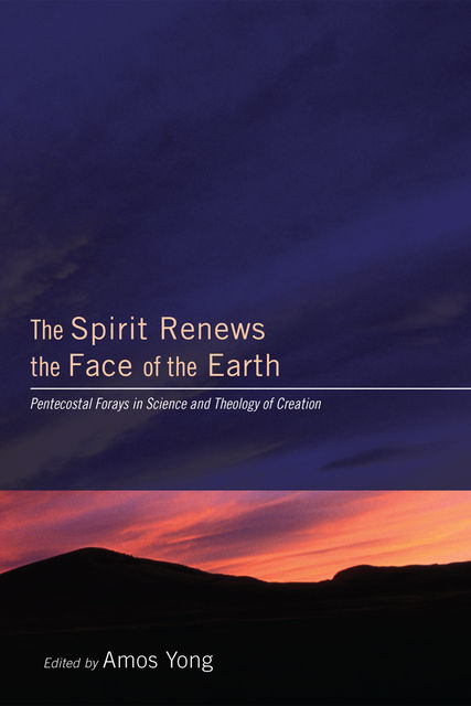 The Spirit Renews the Face of the Earth, Amos Yong
