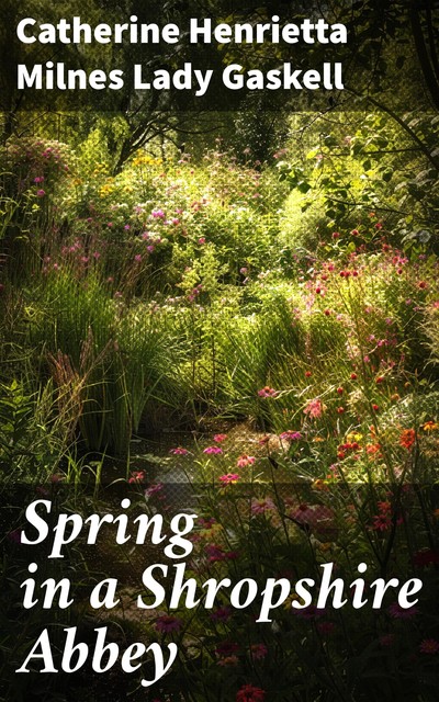 Spring in a Shropshire Abbey, Catherine Henrietta Milnes Lady Gaskell